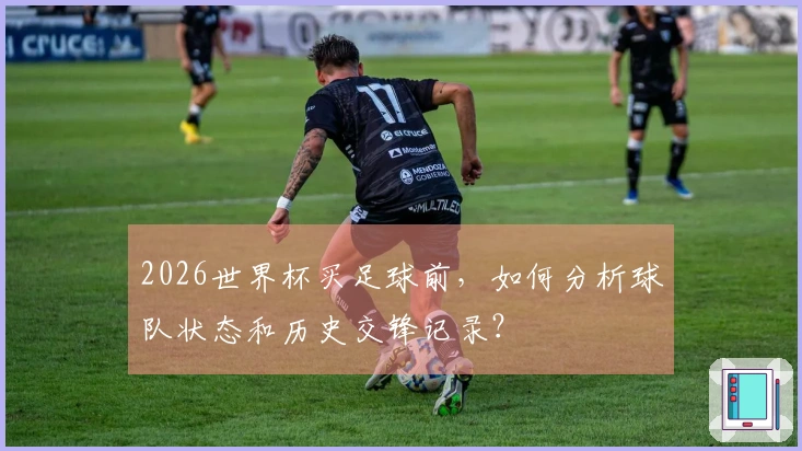2026世界杯买足球前，如何分析球队状态和历史交锋记录？